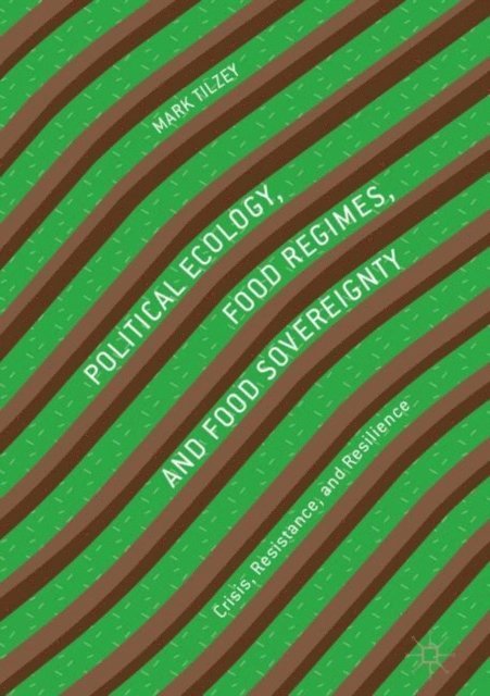 Mark Tilzey - Political Ecology, Food Regimes, and Food Sovereignty, E-bok
