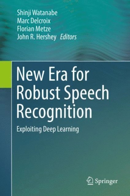John R. Hershey, Florian Metze, Marc Delcroix, Shinji Watanabe - New Era for Robust Speech Recognition, E-bok