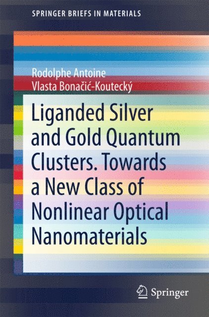 Vlasta Bonacic-Koutecky, Rodolphe Antoine - Liganded silver and gold quantum clusters. Towards a new class of nonlinear optical nanomaterials, E-bok