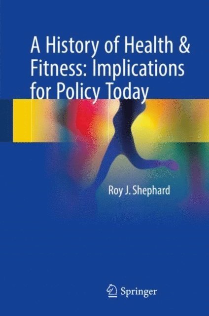 Roy J. Shephard - History of Health & Fitness: Implications for Policy Today, E-bok