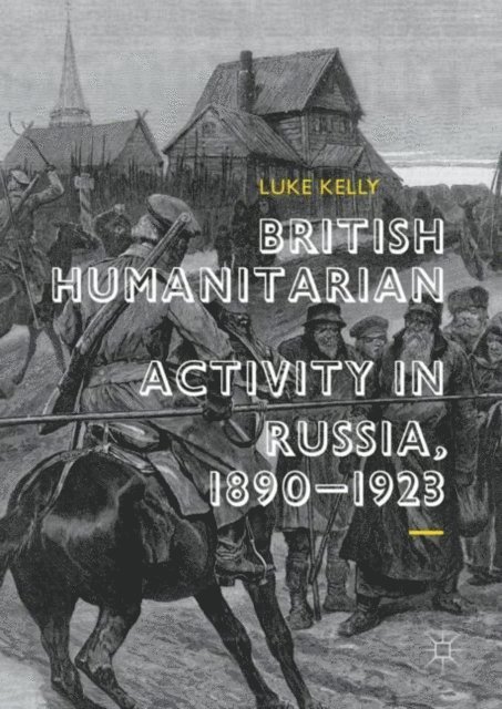 Luke Kelly - British Humanitarian Activity in Russia, 1890-1923, E-bok