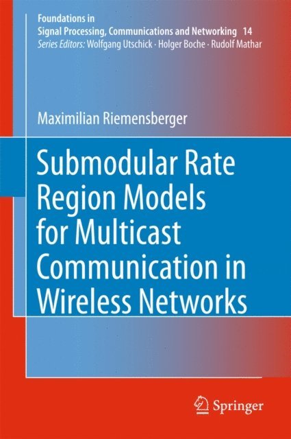 Maximilian Riemensberger - Submodular Rate Region Models for Multicast Communication in Wireless Networks, E-bok