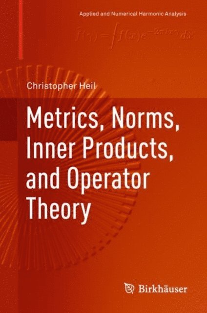 Christopher Heil - Metrics, Norms, Inner Products, and Operator Theory, E-bok