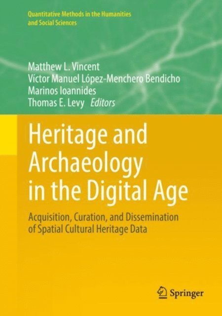 Thomas E. Levy, Marinos Ioannides, Victor Manuel Lopez-Menchero Bendicho, Matthew L. Vincent - Heritage and Archaeology in the Digital Age, E-bok