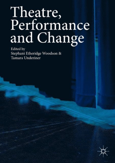 Tamara Underiner, Stephani Etheridge Woodson - Theatre, Performance and Change, E-bok