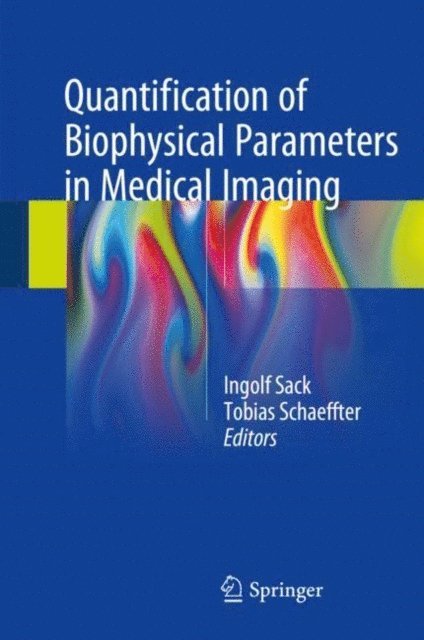 Tobias Schaeffter, Ingolf Sack - Quantification of Biophysical Parameters in Medical Imaging, E-bok