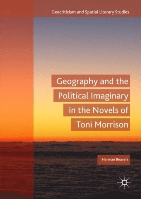 Herman Beavers - Geography and the Political Imaginary in the Novels of Toni Morrison, E-bok