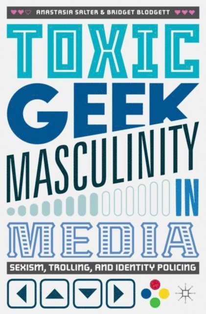 Bridget Blodgett, Anastasia Salter - Toxic Geek Masculinity in Media, E-bok