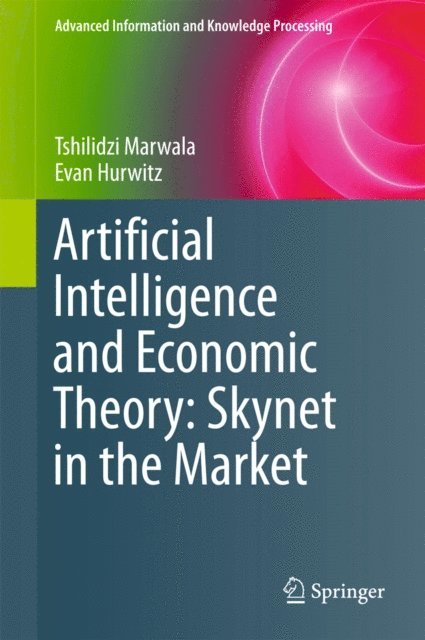 Evan Hurwitz, Tshilidzi Marwala - Artificial Intelligence and Economic Theory: Skynet in the Market, E-bok