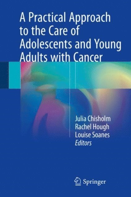 Louise Soanes, Rachael Hough, Julia Chisholm - Practical Approach to the Care of Adolescents and Young Adults with Cancer, E-bok