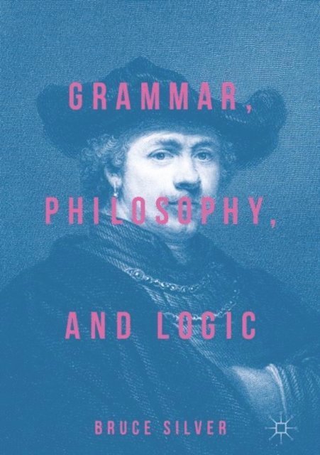 Bruce Silver - Grammar, Philosophy, and Logic, E-bok