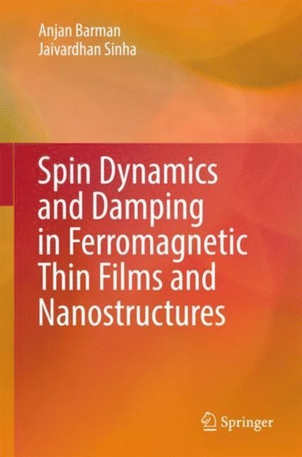 Jaivardhan Sinha, Anjan Barman - Spin Dynamics and Damping in Ferromagnetic Thin Films and Nanostructures, E-bok