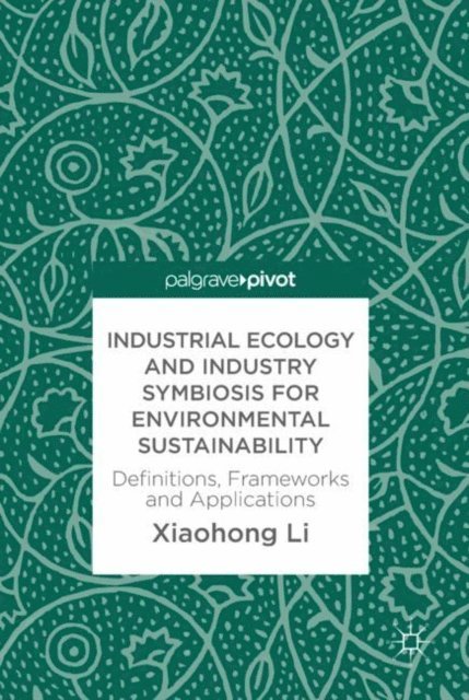 Xiaohong Li - Industrial Ecology and Industry Symbiosis for Environmental Sustainability, E-bok