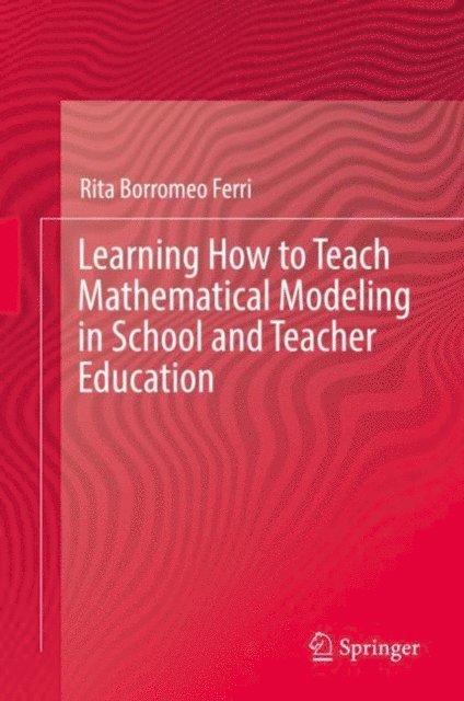 Rita Borromeo Ferri - Learning How to Teach Mathematical Modeling in School and Teacher Education, E-bok