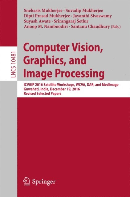 Santanu Chaudhury, Anoop M. Namboodiri, Srirangaraj Setlur, Suyash Awate, Jayanthi Sivaswamy, Dipti Prasad Mukherjee, Suvadip Mukherjee, Snehasis Mukherjee - Computer Vision, Graphics, and Image Processing, E-bok
