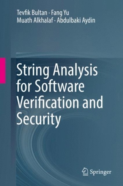 Abdulbaki Aydin, Muath Alkhalaf, Fang Yu, Tevfik Bultan - String Analysis for Software Verification and Security, E-bok