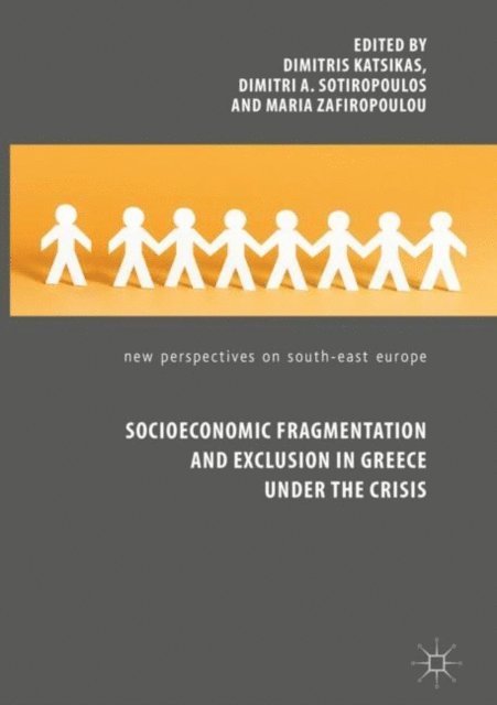 Maria Zafiropoulou, Dimitri A. Sotiropoulos, Dimitris Katsikas - Socioeconomic Fragmentation and Exclusion in Greece under the Crisis, E-bok
