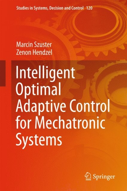 Zenon Hendzel, Marcin Szuster - Intelligent Optimal Adaptive Control for Mechatronic Systems, E-bok