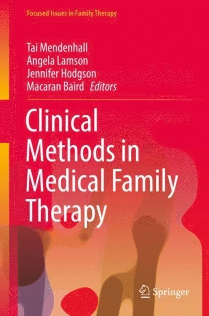 Macaran Baird, Jennifer Hodgson, Angela Lamson, Tai Mendenhall - Clinical Methods in Medical Family Therapy, E-bok