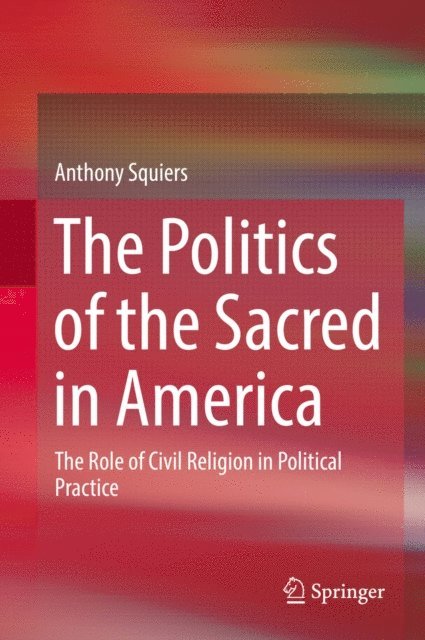 Anthony Squiers - Politics of the Sacred in America, E-bok