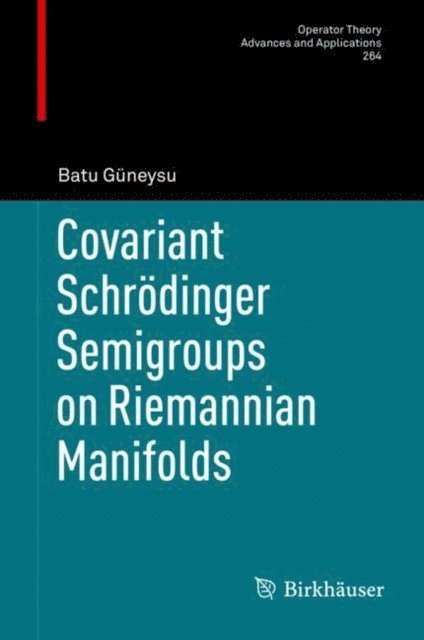 Batu Guneysu - Covariant Schrodinger Semigroups on Riemannian Manifolds, E-bok