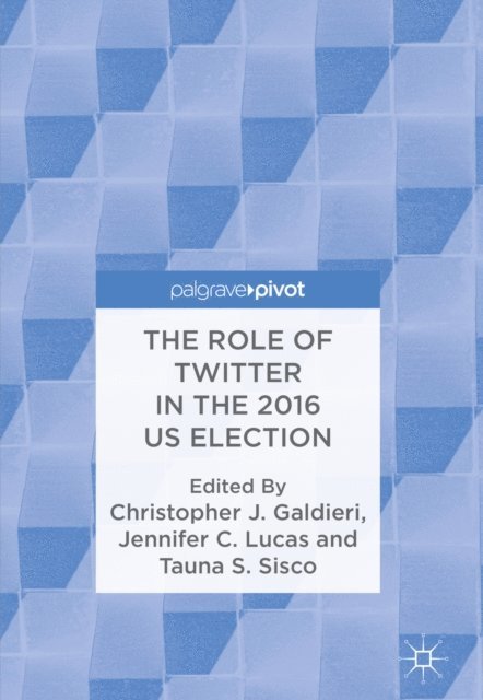 Tauna S. Sisco, Jennifer C. Lucas, Christopher J. Galdieri - Role of Twitter in the 2016 US Election, E-bok