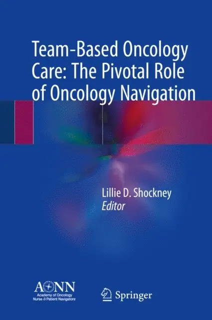 Lillie D. Shockney - Team-Based Oncology Care: The Pivotal Role of Oncology Navigation, E-bok. Tillgänglighet: Lägg i varukorg