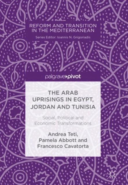 Francesco Cavatorta, Pamela Abbott, Andrea Teti - Arab Uprisings in Egypt, Jordan and Tunisia, E-bok