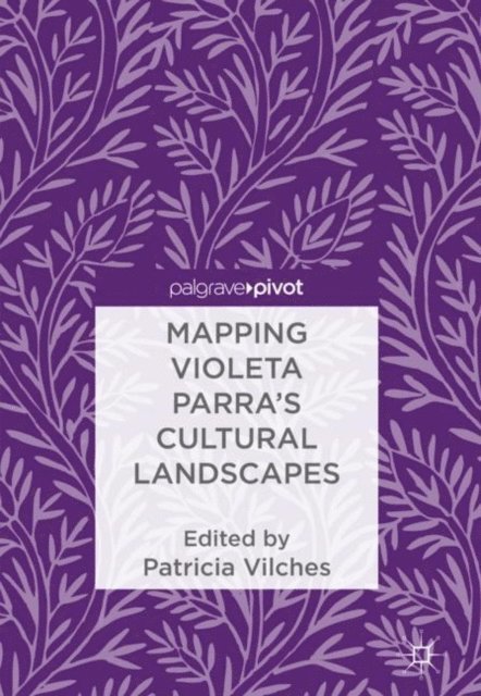 Patricia Vilches - Mapping Violeta Parra's Cultural Landscapes, E-bok