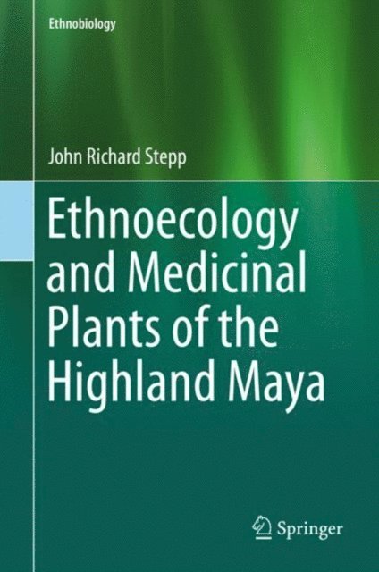 John Richard Stepp - Ethnoecology and Medicinal Plants of the Highland Maya, E-bok