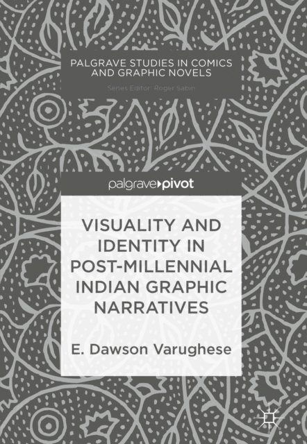 E. Dawson Varughese - Visuality and Identity in Post-millennial Indian Graphic Narratives, E-bok
