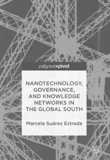 Marcela Suarez Estrada - Nanotechnology, Governance, and Knowledge Networks in the Global South, E-bok
