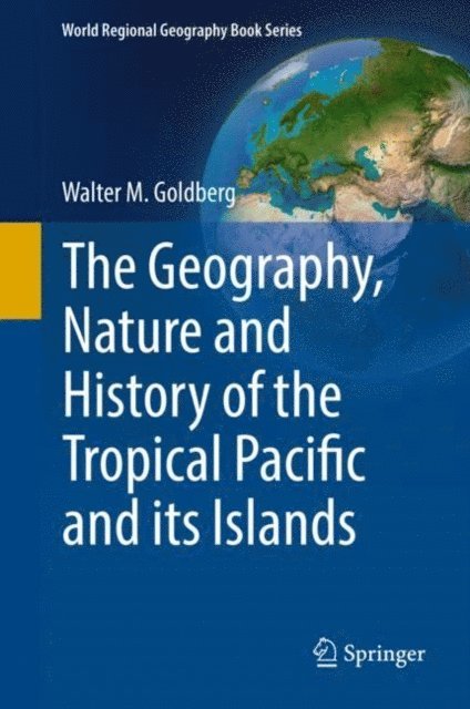 Walter M. Goldberg - Geography, Nature and History of the Tropical Pacific and its Islands, E-bok