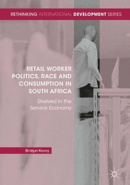 Bridget Kenny - Retail Worker Politics, Race and Consumption in South Africa, E-bok