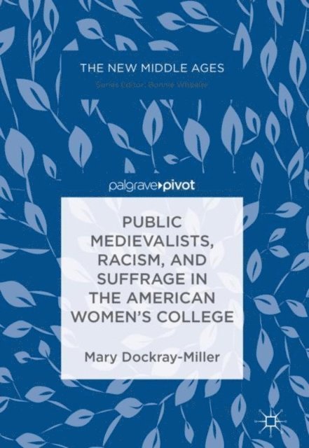 Mary Dockray-Miller - Public Medievalists, Racism, and Suffrage in the American Women's College, E-bok