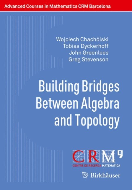 Greg Stevenson, John Greenlees, Tobias Dyckerhoff, Wojciech Chacholski, Santiago Zarzuela, Wolfgang Pitsch, Dolors Herbera - Building Bridges Between Algebra and Topology, E-bok