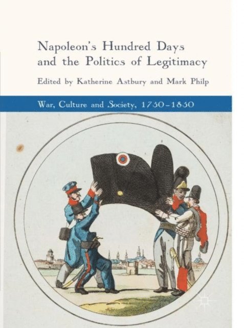 Mark Philp, Katherine Astbury - Napoleon's Hundred Days and the Politics of Legitimacy, E-bok