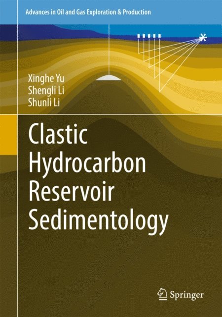 Shunli Li, Shengli Li, Xinghe Yu - Clastic Hydrocarbon Reservoir Sedimentology, E-bok