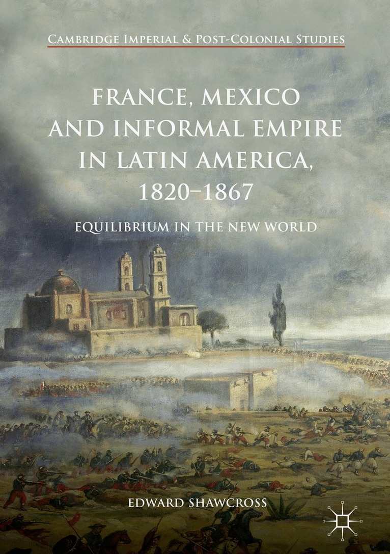 Edward Shawcross - France, Mexico and Informal Empire in Latin America, 1820-1867, Inbunden