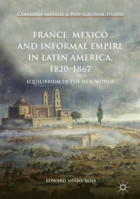 Edward Shawcross - France, Mexico and Informal Empire in Latin America, 1820-1867, E-bok