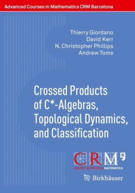Andrew Toms, N. Christopher Phillips, David Kerr, Thierry Giordano, Francesc Perera - Crossed Products of C*-Algebras, Topological Dynamics, and Classification, E-bok