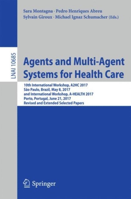 Michael Ignaz Schumacher, Sylvain Giroux, Pedro Henriques Abreu, Sara Montagna - Agents and Multi-Agent Systems for Health Care, E-bok