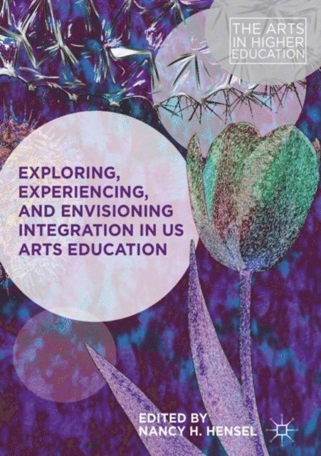 Nancy H. Hensel - Exploring, Experiencing, and Envisioning Integration in US Arts Education, E-bok
