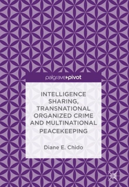 Diane E. Chido - Intelligence Sharing, Transnational Organized Crime and Multinational Peacekeeping, E-bok