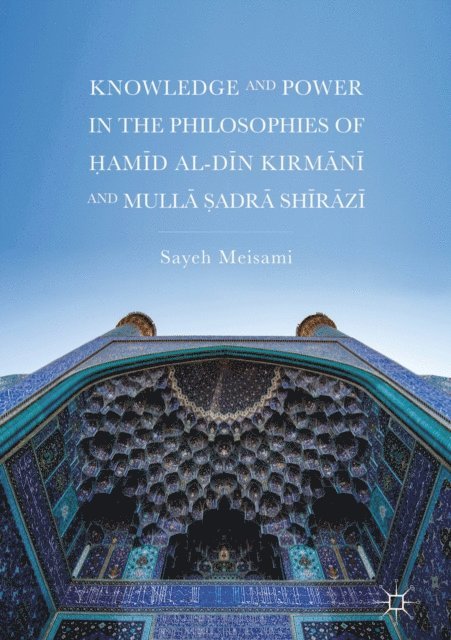 Sayeh Meisami - Knowledge and Power in the Philosophies of Hamid al-Din Kirmani and Mulla Sadra Shirazi, E-bok