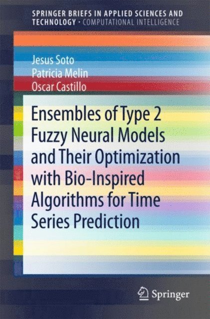 Oscar Castillo, Patricia Melin, Jesus Soto - Ensembles of Type 2 Fuzzy Neural Models and Their Optimization with Bio-Inspired Algorithms for Time Series Prediction, E-bok