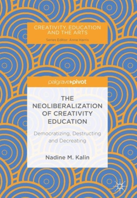 Nadine M. Kalin - Neoliberalization of Creativity Education, E-bok
