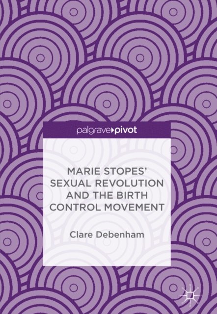 Clare Debenham - Marie Stopes' Sexual Revolution and the Birth Control Movement, E-bok. Tillgänglighet: Lägg i varukorg