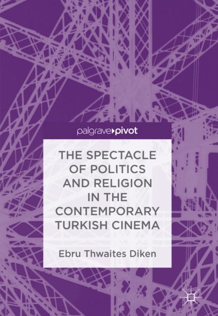 Ebru Thwaites Diken - Spectacle of Politics and Religion in the Contemporary Turkish Cinema, E-bok