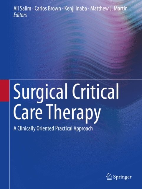 Matthew J. Martin, Kenji Inaba, Carlos Brown, Ali Salim - Surgical Critical Care Therapy, E-bok